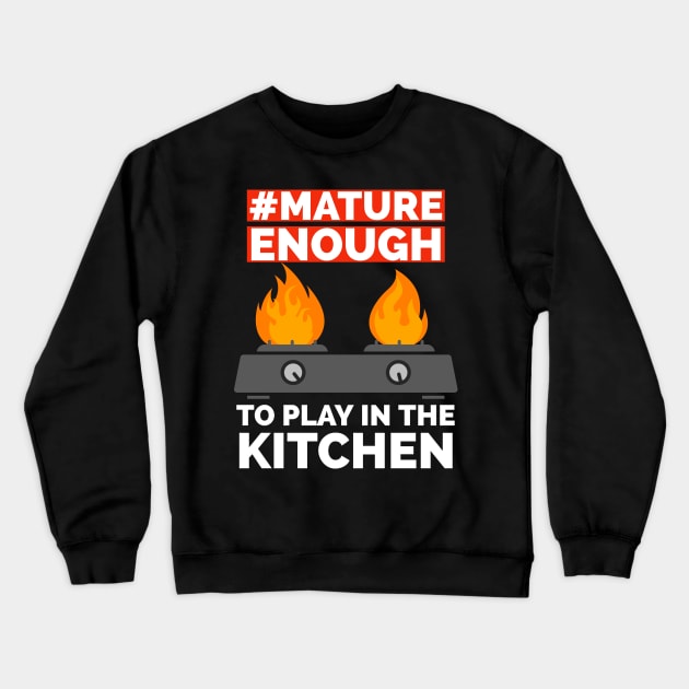 Mature enough to play with the kitchen Crewneck Sweatshirt by CookingLove